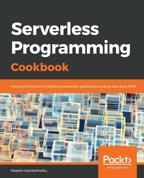 Serverless Programming Cookbook -  Kanikathottu Heartin Kanikathottu