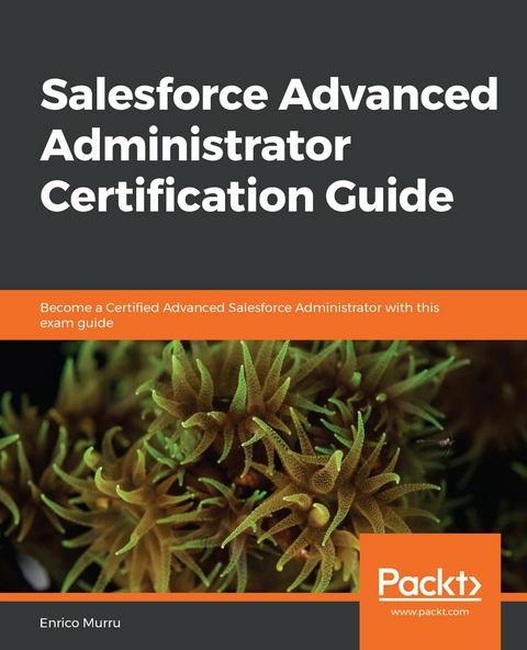 Salesforce Advanced Administrator Certification Guide -  Murru Enrico Murru