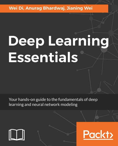 Deep Learning Essentials -  Bhardwaj Anurag Bhardwaj,  Wei Jianing Wei,  Di Wei Di