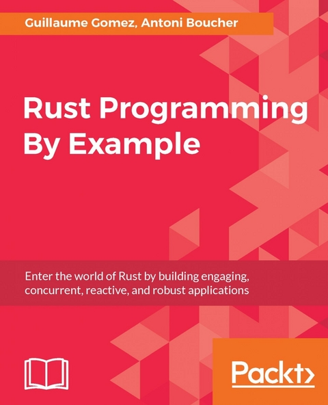 Rust Programming By Example -  Boucher Antoni Boucher,  Gomez Guillaume Gomez