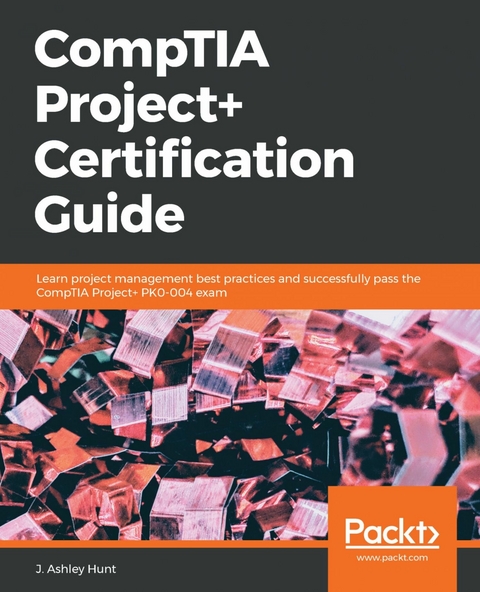 CompTIA Project+ Certification Guide -  Hunt J. Ashley Hunt
