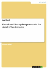 Wandel von Führungskompetenzen in der digitalen Transformation - Irsa Kiani