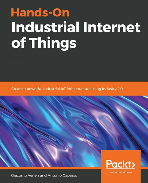 Hands-On Industrial Internet of Things -  Capasso Antonio Capasso,  Veneri Giacomo Veneri