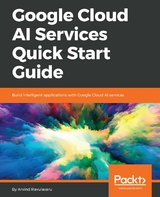 Google Cloud AI Services Quick Start Guide - Arvind Ravulavaru