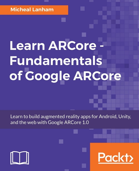 Learn ARCore - Fundamentals of Google ARCore - Micheal Lanham