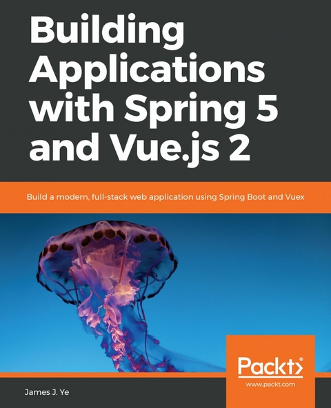 Building Applications with Spring 5 and Vue.js 2 - James J. Ye