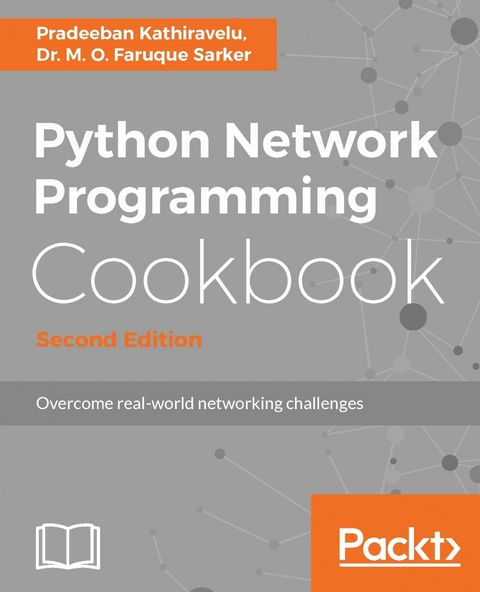 Python Network Programming Cookbook - Second Edition -  Sarker Dr. M. O. Faruque Sarker,  Kathiravelu Pradeeban Kathiravelu