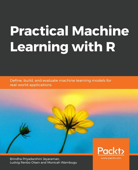 Practical Machine Learning with R -  Jeyaraman Brindha Priyadarshini Jeyaraman,  Olsen Ludvig Renbo Olsen,  Wambugu Monicah Wambugu