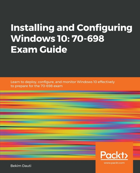 Installing and Configuring Windows 10: 70-698 Exam Guide -  Bekim Dauti