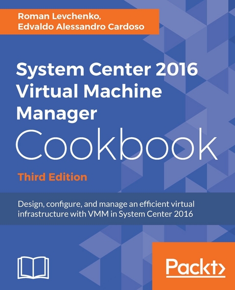 System Center 2016 Virtual Machine Manager Cookbook - Third Edition -  Edvaldo Alessandro Cardoso,  Roman Levchenko
