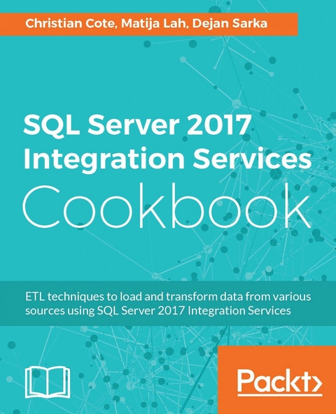 SQL Server 2017 Integration Services Cookbook - Christian Cote, Matija Lah, Dejan Sarka