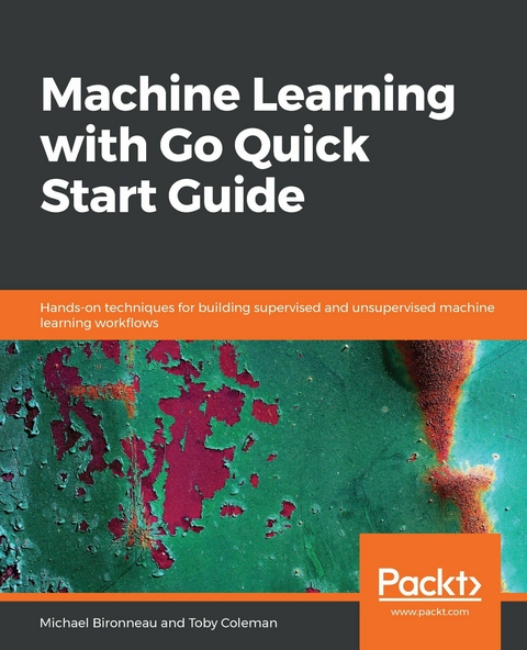 Machine Learning with Go Quick Start Guide - Michael Bironneau, Toby Coleman