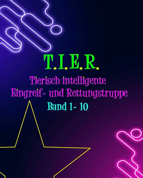 T.I.E.R.- Tierisch intelligente Eingreif- und Rettungstruppe Band 1- 10 - Dennis Weiß