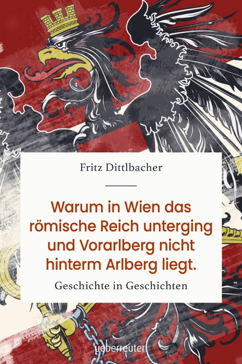 Warum in Wien das römische Reich unterging und Vorarlberg nicht hinterm Arlberg liegt - Fritz Dittlbacher