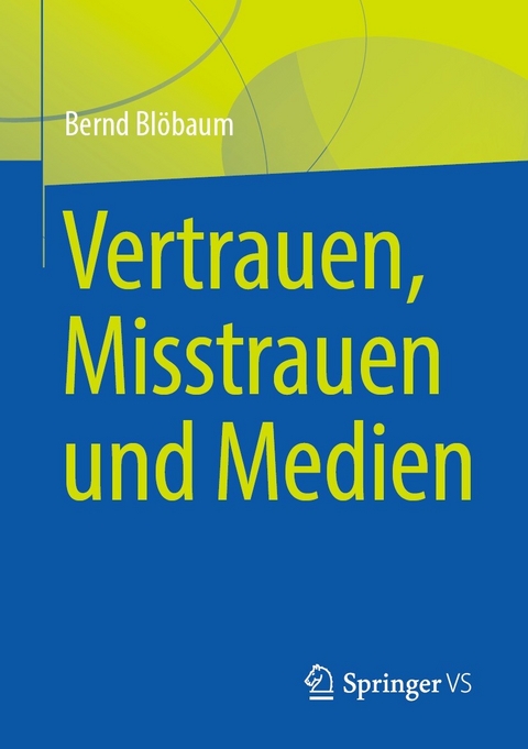 Vertrauen, Misstrauen und Medien -  Bernd Blöbaum