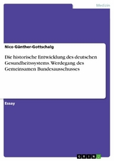 Die historische Entwicklung des deutschen Gesundheitssystems. Werdegang des Gemeinsamen Bundesausschusses - Nico Günther-Gottschalg