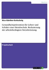 Gesundheitsprävention für Lehrer und Schüler einer Berufsschule. Reduzierung der arbeitsbedingten Stressbelastung -  Nico Günther-Gottschalg
