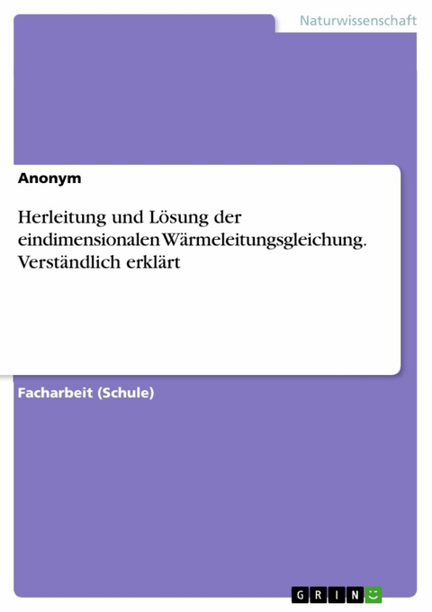 Herleitung und Lösung der eindimensionalen Wärmeleitungsgleichung. Verständlich erklärt