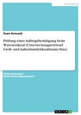 Prüfung einer Auftragsbestätigung beim Wareneinkauf (Unterweisungsentwurf Groß- und Außenhandelskaufmann/-frau) - Sven Arnusch