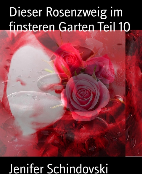 Dieser Rosenzweig im finsteren Garten Teil 10 - Jenifer Schindovski