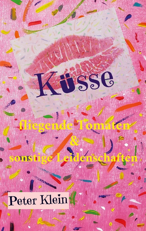 Küsse, fliegende Tomaten & sonstige Leidenschaften - Peter Klein