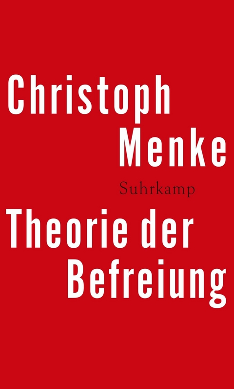 Theorie der Befreiung -  Christoph Menke