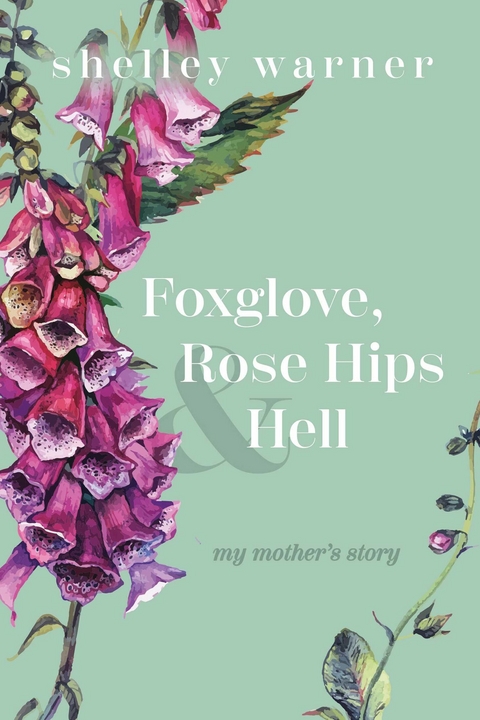 Foxglove, Rose Hips & Hell -  Shelley Warner