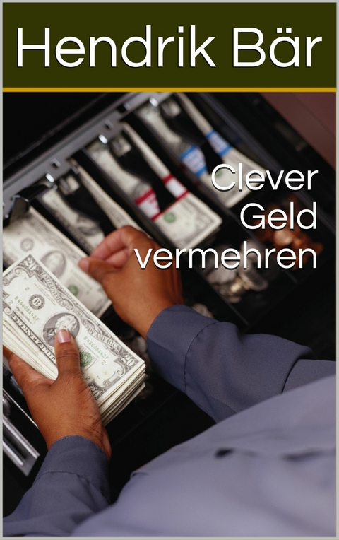 Clever Geld vermehren - Hendrik Bär