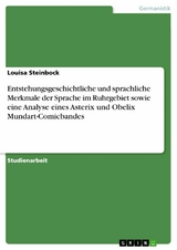Entstehungsgeschichtliche und sprachliche Merkmale der Sprache im Ruhrgebiet sowie eine Analyse eines Asterix und Obelix Mundart-Comicbandes - Louisa Steinbock