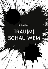 Trau(m) Schau Wem - B. Reichert