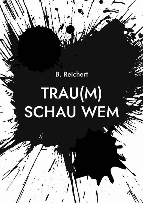 Trau(m) Schau Wem - B. Reichert