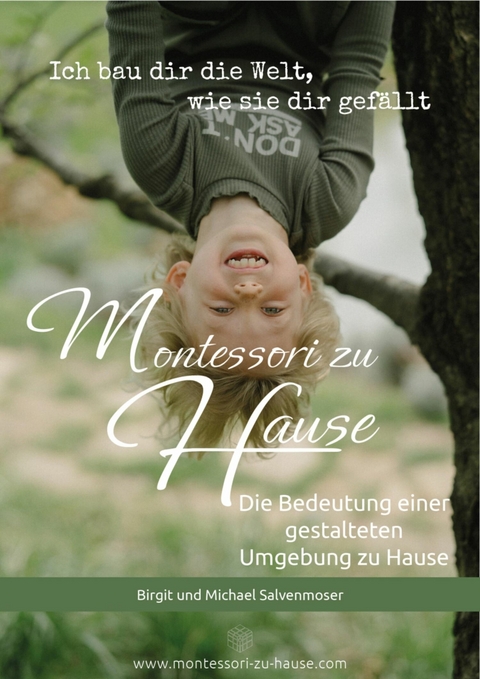 Montessori zu Hause - Ich bau dir die Welt, wie sie dir gefällt - Birgit Salvenmoser, Michael Salvenmoser