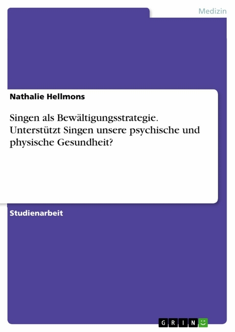 Singen als Bewältigungsstrategie. Unterstützt Singen unsere psychische und physische Gesundheit? - Nathalie Hellmons