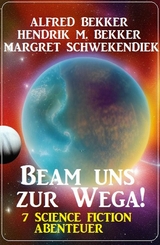 Beam uns zur Wega! 7 Science Fiction Abenteuer - Alfred Bekker, Hendrik M. Bekker, Margret Schwekendiek