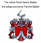 The noble Polish family Babek. Die adlige polnische Familie Babek. - Werner Zurek