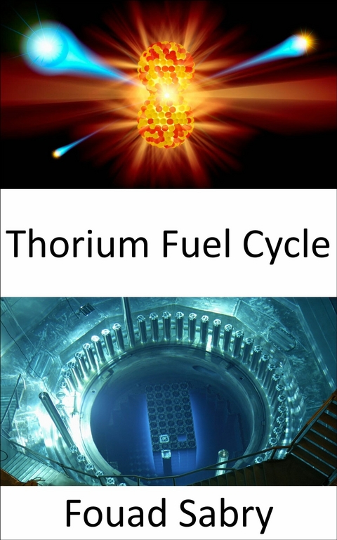 Thorium Fuel Cycle -  Fouad Sabry