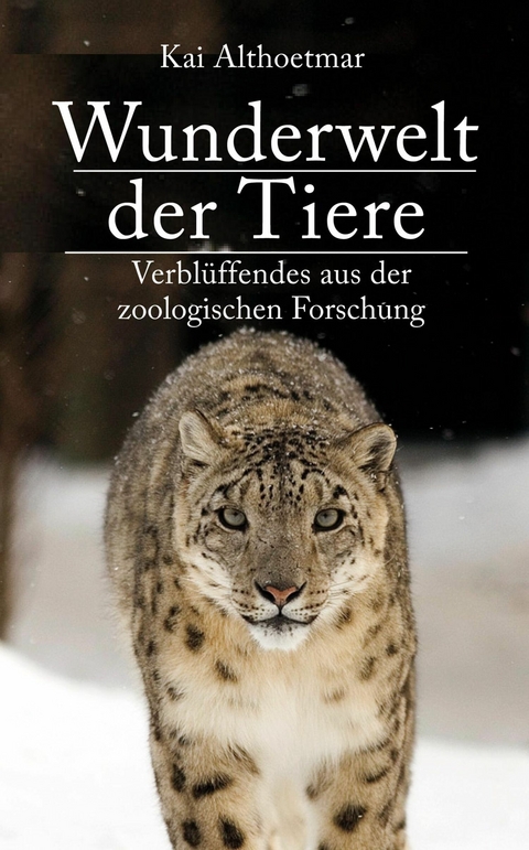 Wunderwelt der Tiere. Verblüffendes aus der zoologischen Forschung -  Kai Althoetmar