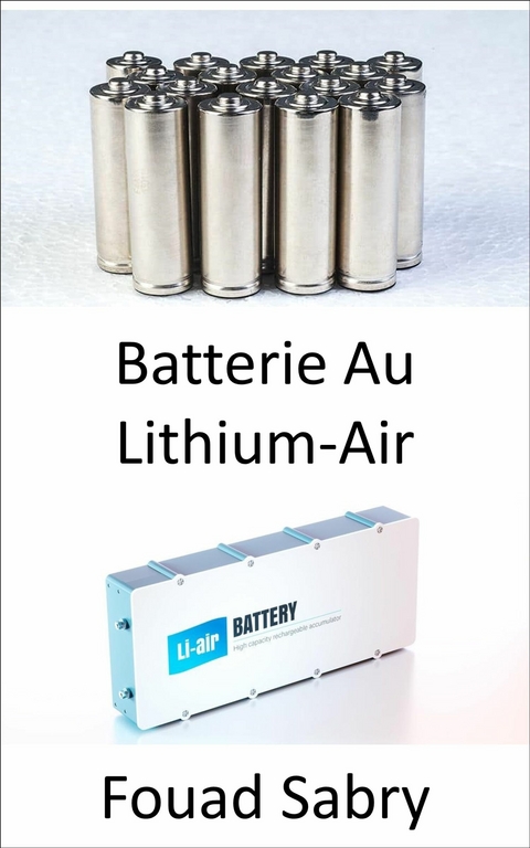 Batterie Au Lithium-Air -  Fouad Sabry