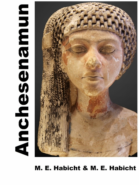 Anchesenamun. Königin und Ehefrau von Tutanchamun -  Michael E. Habicht