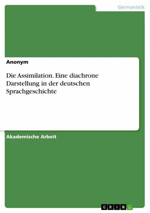 Die Assimilation. Eine diachrone Darstellung in der deutschen Sprachgeschichte