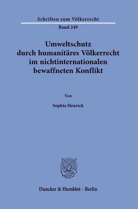 Umweltschutz durch humanitäres Völkerrecht im nichtinternationalen bewaffneten Konflikt. -  Sophia Henrich