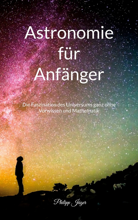 Astronomie für Anfänger - Philipp Jäger