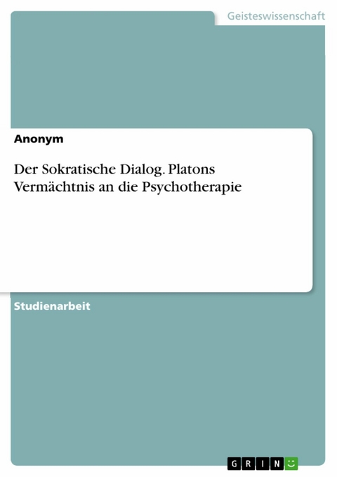 Der Sokratische Dialog. Platons Vermächtnis an die Psychotherapie