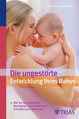Die ungestörte Entwicklung Ihres Babys - Barbara Zukunft-Huber