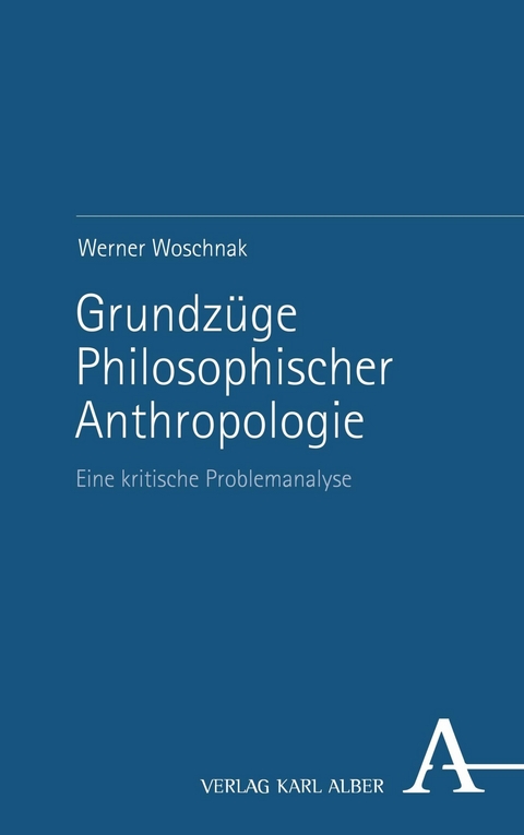 Grundzüge Philosophischer Anthropologie - Werner Woschnak