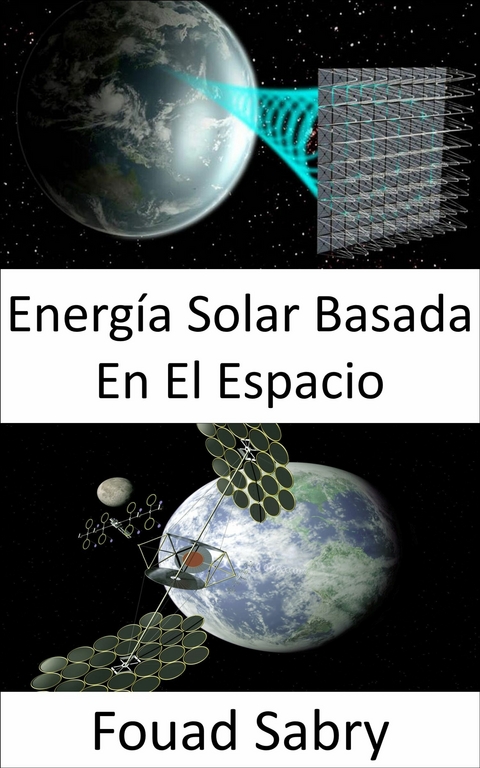 Energía Solar Basada En El Espacio -  Fouad Sabry