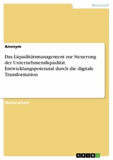 Das Liquiditätsmanagement zur Steuerung der Unternehmensliquidität. Entwicklungspotenzial durch die digitale Transformation