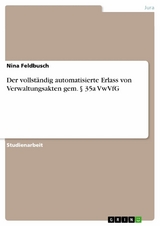 Der vollständig automatisierte Erlass von Verwaltungsakten gem. § 35a VwVfG - Nina Feldbusch