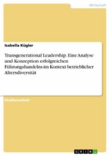 Transgenerational Leadership. Eine Analyse und Konzeption erfolgreichen Führungshandelns im Kontext betrieblicher Altersdiversität - Isabella Kügler