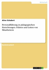 Personalführung in pädagogischen Einrichtungen. Führen und Leiten von Mitarbeitern - Aline Schubert